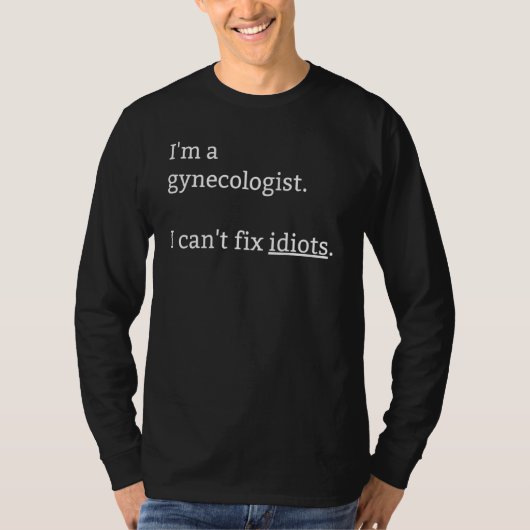 Ik ben gynaecoloog en kan geen Idioten omgeven doo T-shirt (Voorkant)