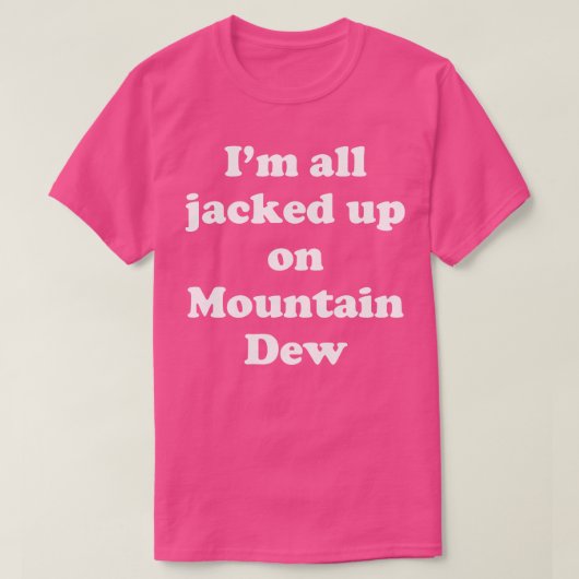 Ik ben helemaal opgefokt op Mountain Dew T-shirt (Design voorkant)