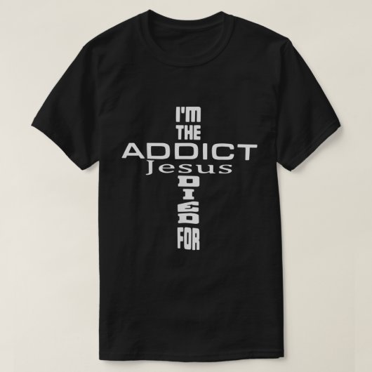 Ik ben het Addict Jezus overleden voor Jezus Chris T-shirt (Design voorkant)