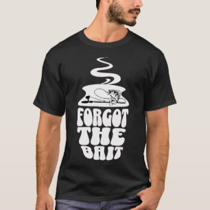 Ik ben het Bait Funny Vissen Gezegde Shirt vergete