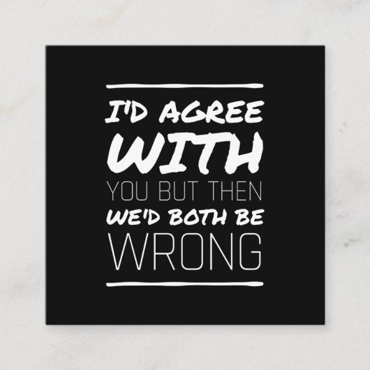 Ik ben het eens met je grappige citaten wit vierkante visitekaartje (Voorkant)