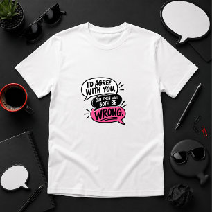 Ik ben het ermee eens, maar dan hebben we het alle t-shirt