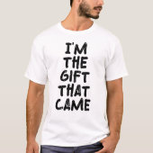 Ik ben het geschenk dat kwam t-shirt (Voorkant)