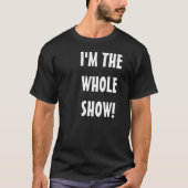 IK BEN HET HELE SHOW! T-SHIRT (Voorkant)