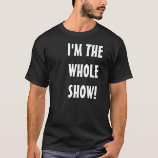 IK BEN HET HELE SHOW! T-SHIRT