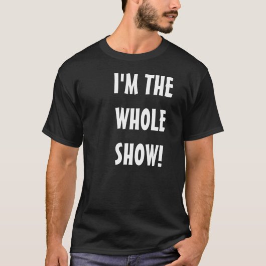 IK BEN HET HELE SHOW! T-SHIRT (Voorkant)