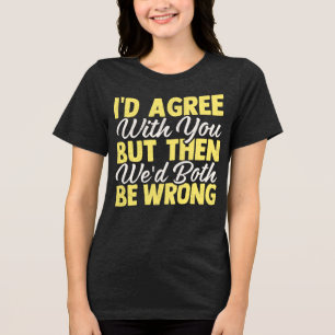 Ik ben het met je eens, maar dan zouden we allebei Tri-Blend shirt