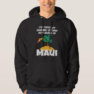 Ik ben het zat om wakker te worden en niet in Maui Hoodie