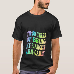 Ik ben het zo beu om mijn verloofde zijn arm Snoep T-shirt