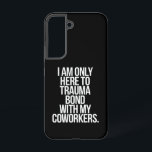 Ik ben hier alleen om een traumatische band met mi samsung galaxy hoesje<br><div class="desc">Ik ben hier alleen om een traumaband met mijn collega's te creëren grappige quote</div>