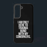 Ik ben hier alleen om een traumatische band met mi samsung galaxy hoesje<br><div class="desc">Ik ben hier alleen om een traumaband met mijn collega's te creëren grappige quote</div>