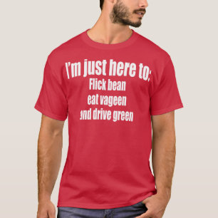 Ik ben hier alleen om Flick bonen eten vageen en r T-shirt