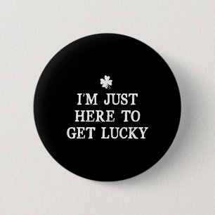 Ik ben hier alleen om geluk te hebben St. Patrick' Ronde Button 5,7 Cm
