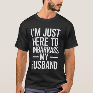 Ik ben hier alleen om mijn man te vernederen t-shirt