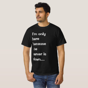 Ik ben hier alleen omdat de server is uitgeschakel t-shirt