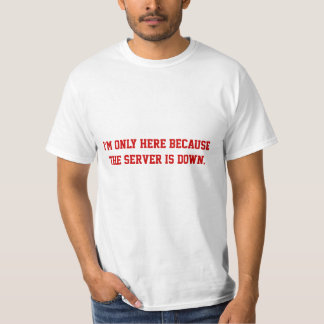 Ik ben hier alleen omdat de server is uitgeschakel t-shirt