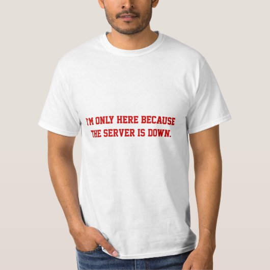 Ik ben hier alleen omdat de server is uitgeschakel t-shirt (Voorkant)