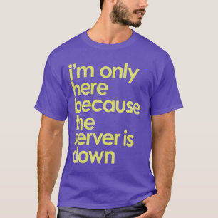 Ik ben hier alleen omdat de server t-shirt uit is