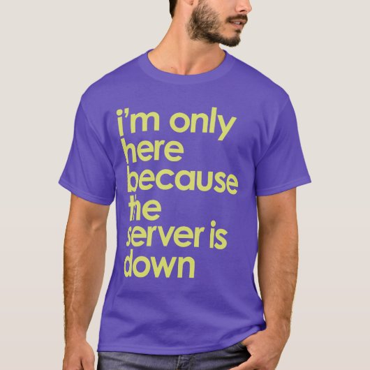 Ik ben hier alleen omdat de server t-shirt uit is (Voorkant)