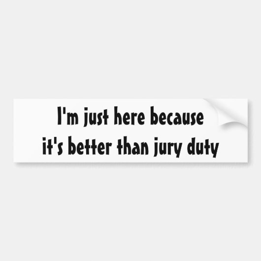 Ik ben hier alleen omdat het beter is dan jurydien bumpersticker (Voorkant)