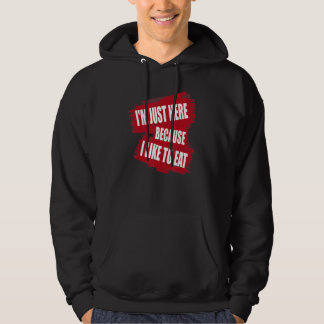 Ik ben hier alleen omdat ik graag eet sarcasme hoodie