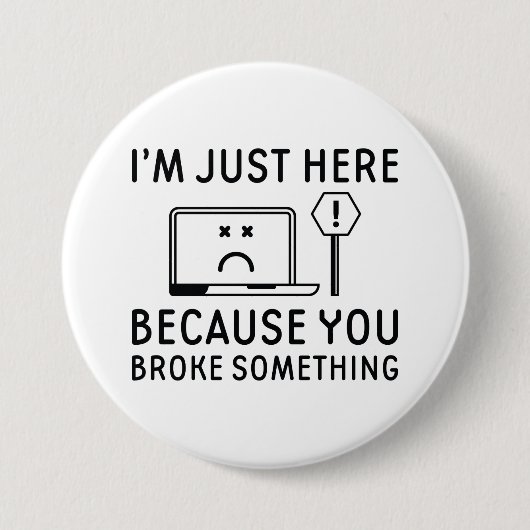 Ik ben hier alleen omdat je iets hebt gebroken ronde button 7,6 cm (Voorkant)