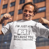 Ik ben hier alleen omdat je iets hebt gebroken t-shirt