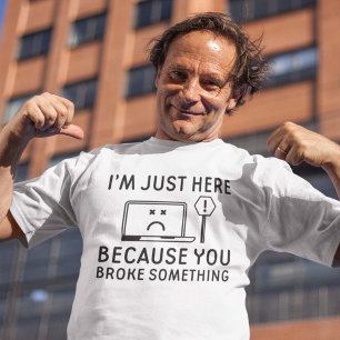 Ik ben hier alleen omdat je iets hebt gebroken t-shirt