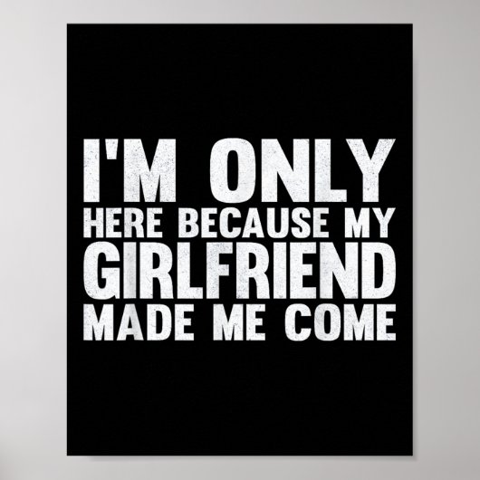 Ik ben hier alleen omdat mijn Vriendin me liet kom Poster (Voorkant)