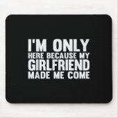 Ik ben hier alleen omdat mijn Vriendin me liet lan Muismat (Voorkant)