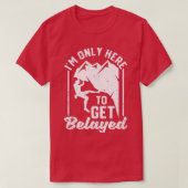 Ik ben hier alleen voor Belayed Funny Rock Mountai T-shirt (Design voorkant)