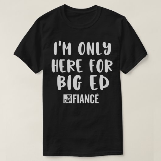 Ik ben hier alleen voor Big Ed Funny, 90 dagen dur T-shirt (Design voorkant)