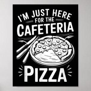 Ik ben hier alleen voor de cafetaria-pizza poster