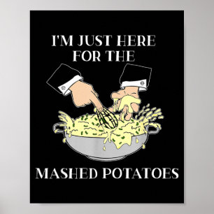 Ik ben hier alleen voor de gepureerde aardappelen poster