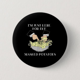 Ik ben hier alleen voor de gepureerde aardappelen  ronde button 5,7 cm