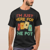 Ik ben hier alleen voor de pot grappige pokerspele t-shirt (Voorkant)
