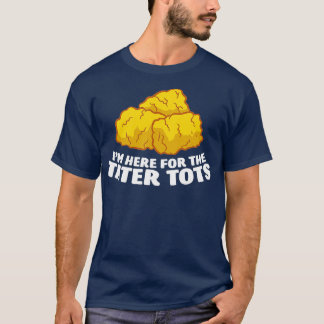 Ik ben hier alleen voor de tots van de theatertots t-shirt