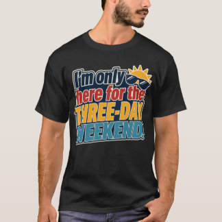 Ik ben hier alleen voor het Labor Day-weekend van T-shirt