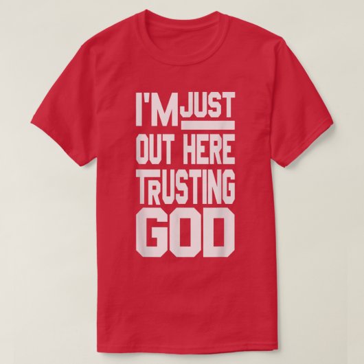 Ik ben hier gewoon om God te vertrouwen. T-shirt (Design voorkant)