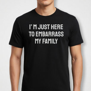 Ik Ben Hier Gewoon Om Mijn Familie Voor Schut Te Z T-shirt