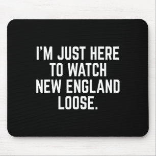 Ik ben hier gewoon om New England te zien verlieze Muismat