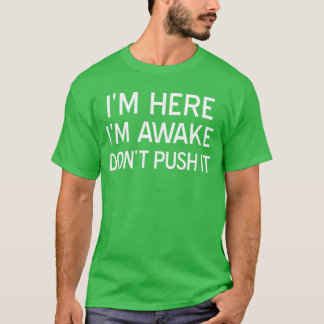 Ik ben hier, ik ben wakker, duw het niet Sarcasme T-shirt