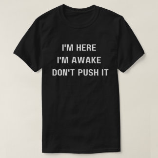 Ik ben hier Ik ben wakker ,Duw het niet Shirt, gra T-shirt