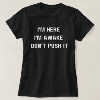 Ik ben hier, ik ben wakker, duw het niet T-shirt, T-shirt