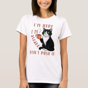 Ik ben hier, ik ben wakker en trek het niet aan. t-shirt