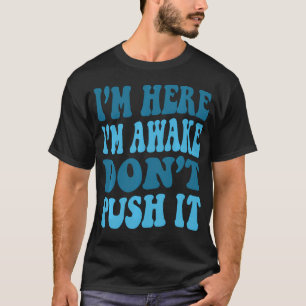 Ik ben hier ik ben wakker niet duwen het grappig c t-shirt