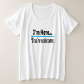 Ik ben hier, je bent Welcome Sarcastic Funny Grote Maat T-shirt (Design voorkant)