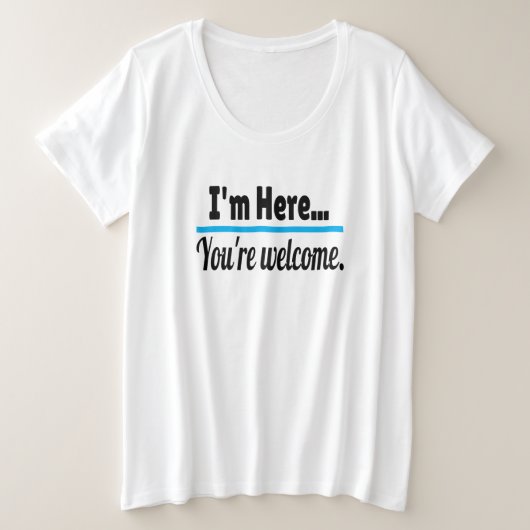 Ik ben hier, je bent Welcome Sarcastic Funny Grote Maat T-shirt (Design voorkant)