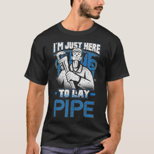 Ik ben hier net om Lay Pipe Plumber te gebruiken T-shirt