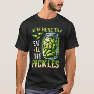 Ik ben hier om alle augurken uit de pot op te eten t-shirt